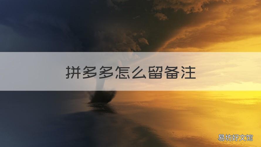 拼多多怎么留备注 在拼多多里怎么备注