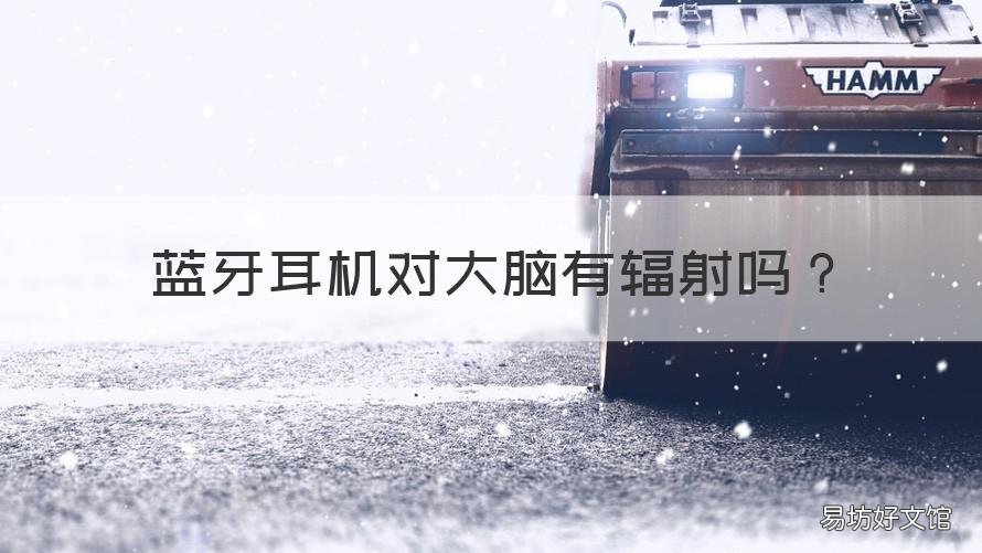 蓝牙耳机对大脑有辐射吗 蓝牙耳机对大脑有辐射吗孕妇