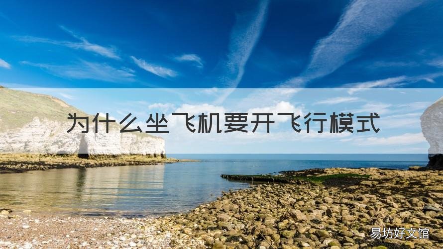 为什么坐飞机要开飞行模式 为什么坐飞机要开飞行模式知乎