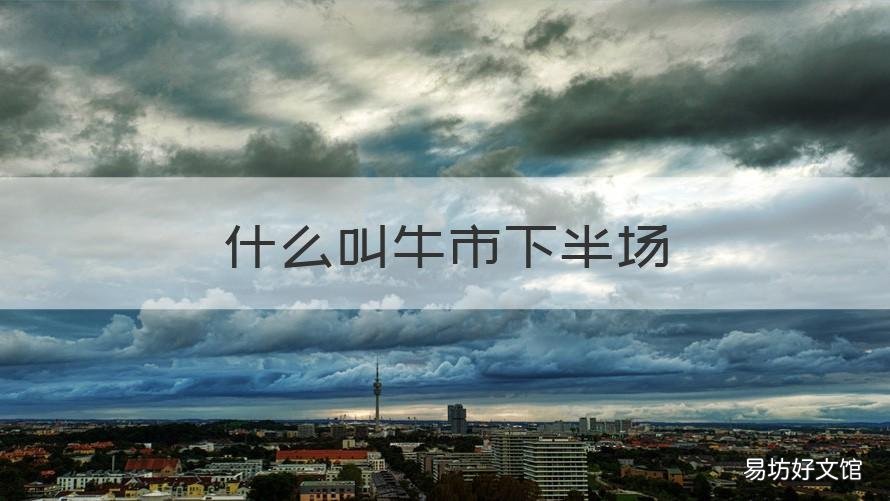 什么叫牛市下半场 牛市后半场