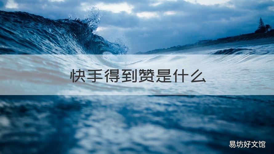 快手得到赞是什么 快手收到的赞有什么用