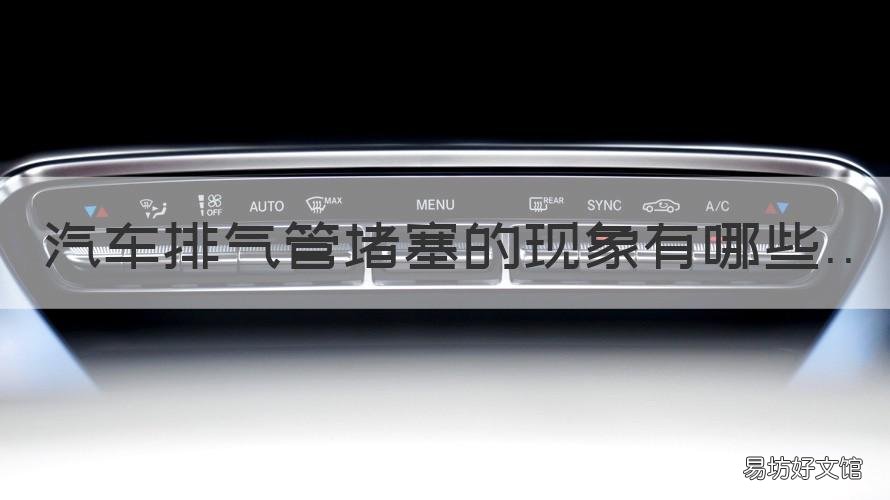 汽车排气管堵塞的现象有哪些 汽车排气管堵塞的现象有哪些症状