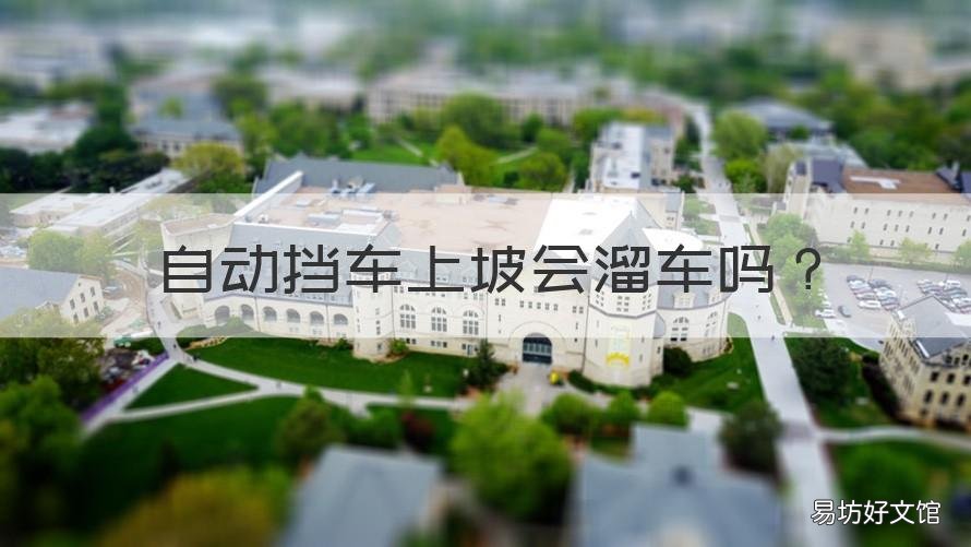 自动挡车上坡会溜车吗 自动挡车上坡会溜车吗为什么