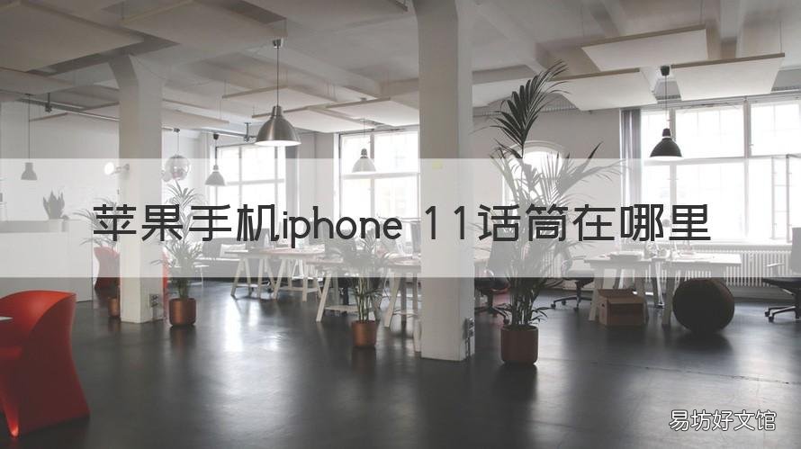 苹果手机iphone 11话筒在哪里 iphone12的话筒在哪里