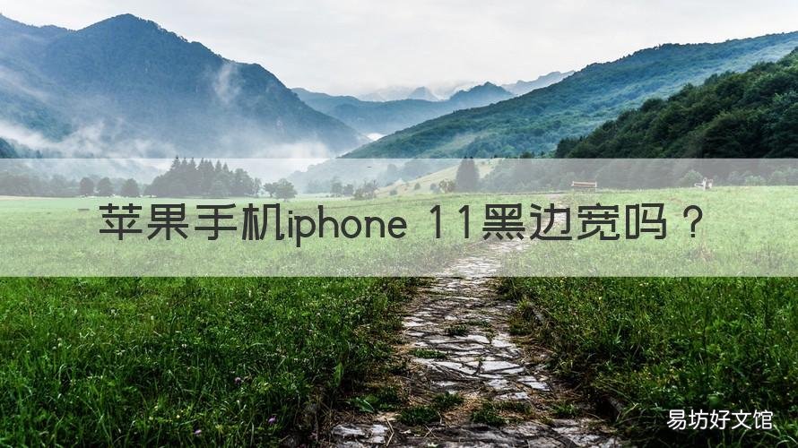 苹果手机iphone 11黑边宽吗 iphone 11黑边宽度