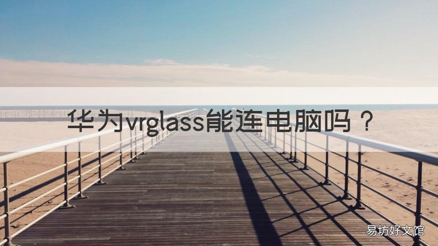 华为vrglass能连电脑吗 华为vrglass接电脑看电影