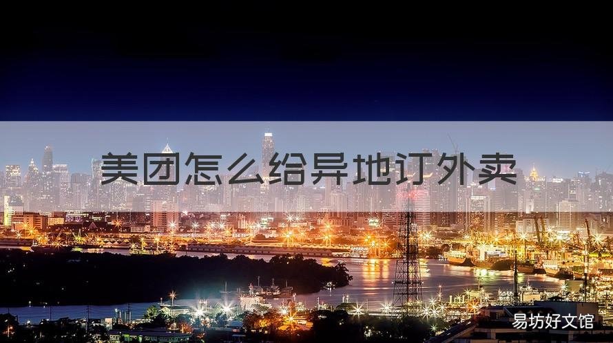 美团怎么给异地订外卖 美团怎么给外地订外卖