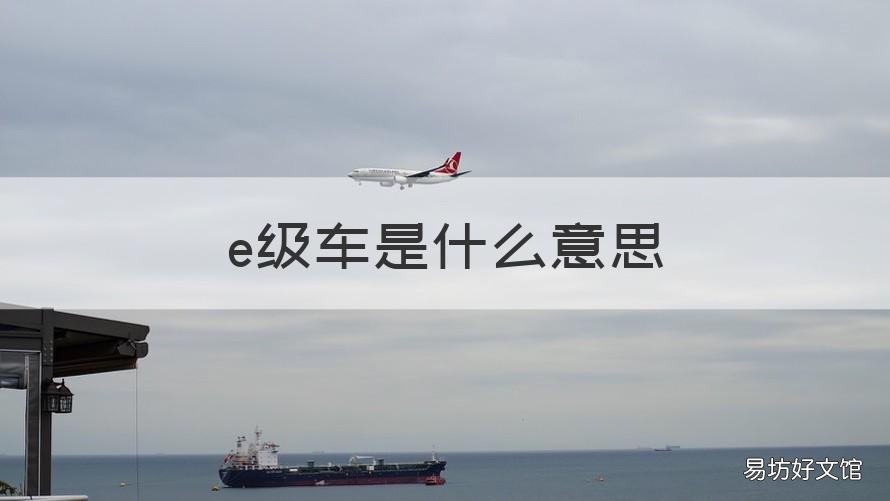e级车是什么意思 汽车e级车是什么意思