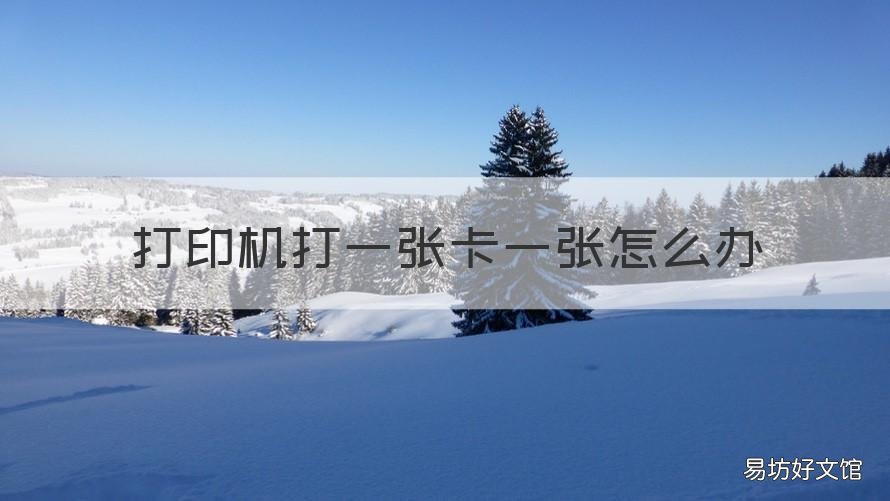 打印机打一张卡一张怎么办 打印机印一张卡一张