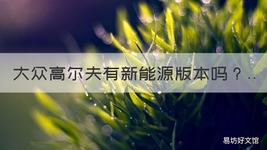 大众高尔夫有新能源版本吗 大众高尔夫能源车