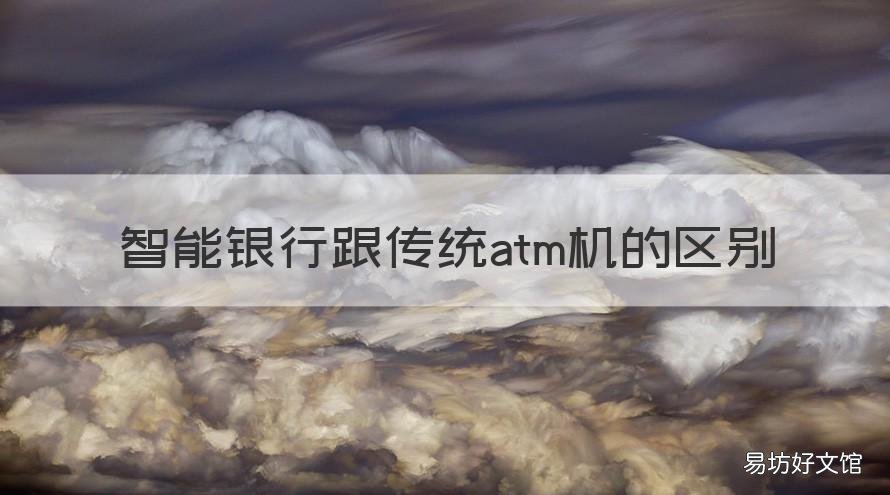 智能银行跟传统atm机的区别 自助银行和atm机有什么区别
