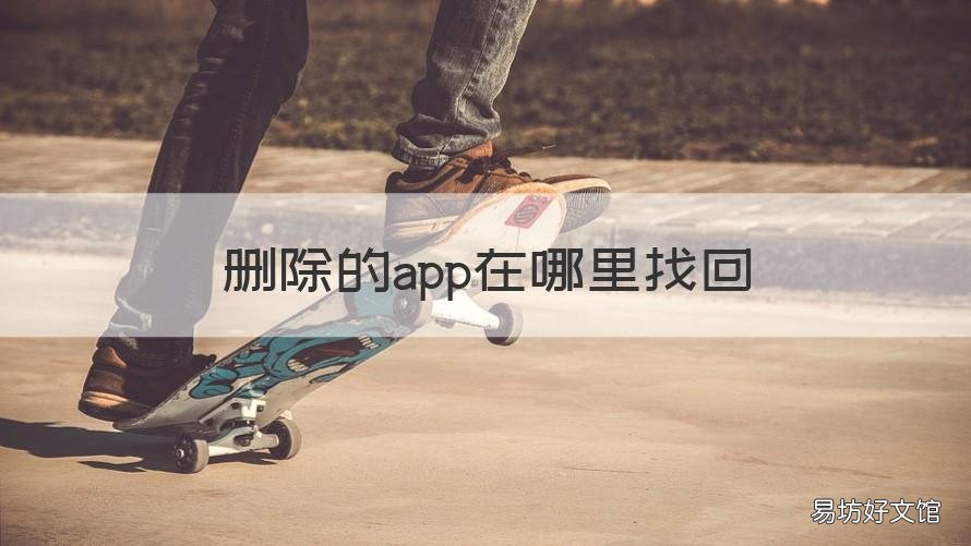 删除的app在哪里找回 删除的APP怎么找回