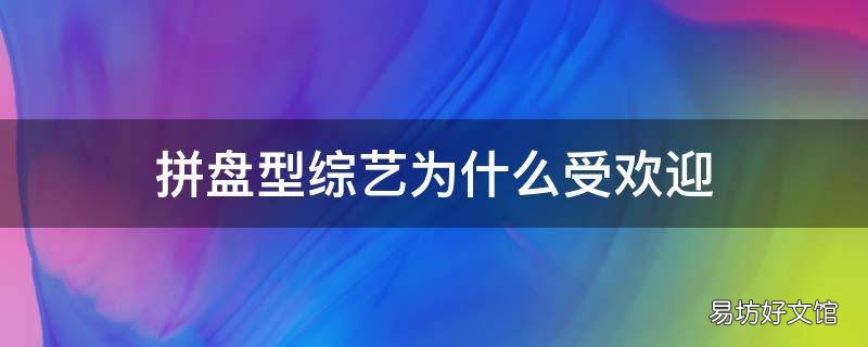 拼盘型综艺为什么受欢迎 综艺大拼盘