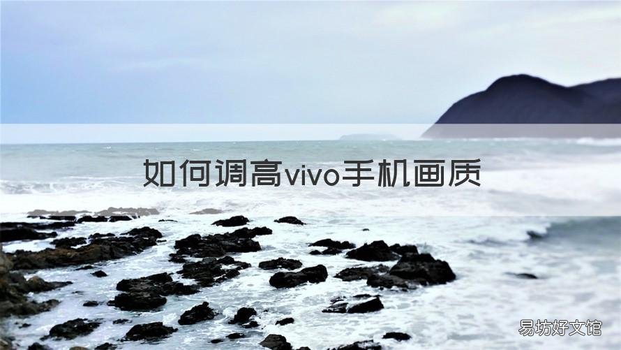 如何调高vivo手机画质 vivo手机怎么调画质