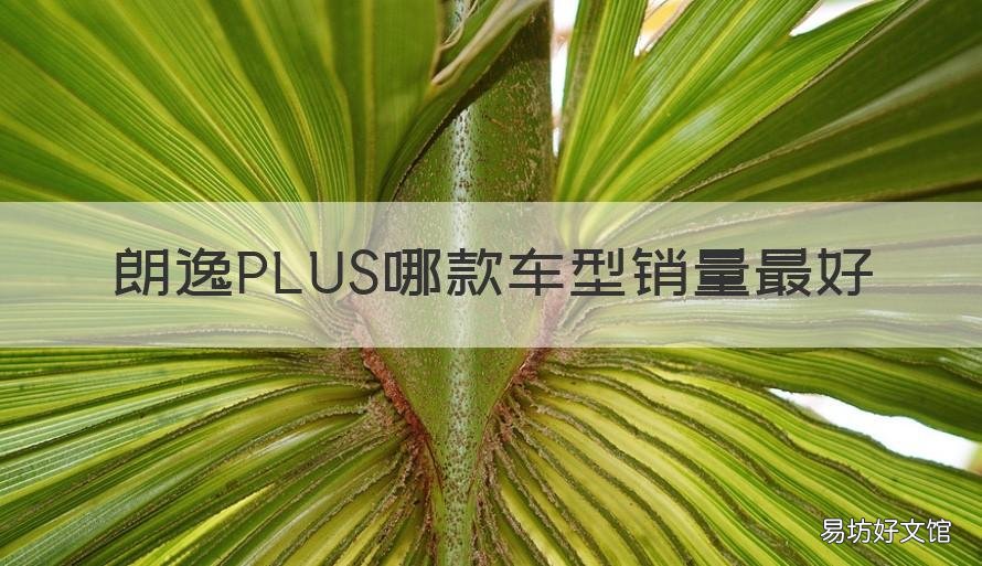 朗逸PLUS哪款车型销量最好 朗逸plus销量排行