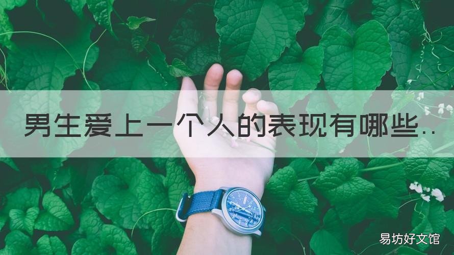 男生爱上一个人的表现有哪些 男人真的爱上一个人的表现