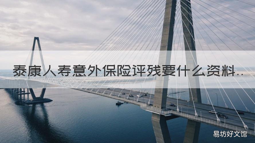 泰康人寿意外保险评残要什么资料 泰康人寿重疾险可靠吗