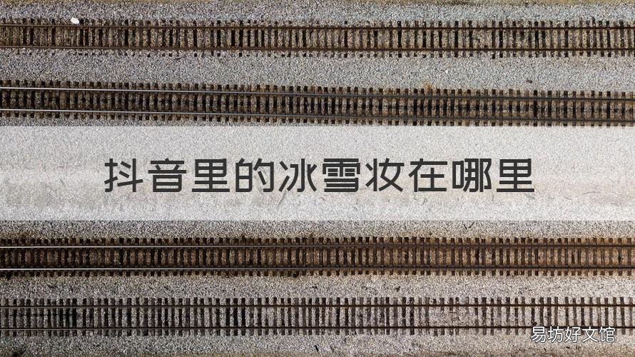 抖音里的冰雪妆在哪里 抖音冰雪妆特效在哪里