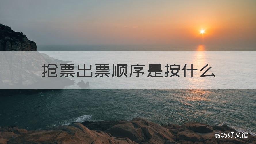 抢票出票顺序是按什么 抢票的流程是什么