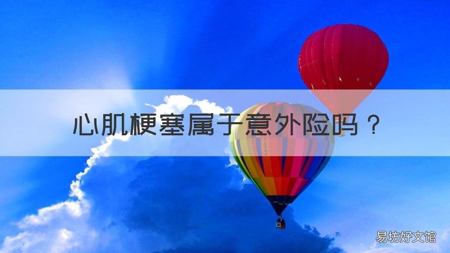 心肌梗塞属于意外险吗 心肌梗死在保险算意外还是重疾