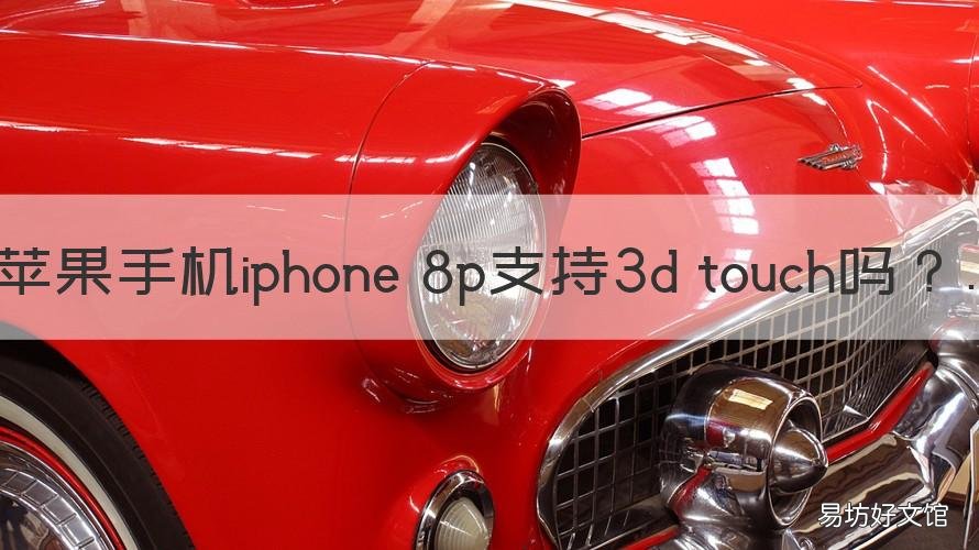 苹果手机iphone 8p支持3d touch吗 苹果8p的3d touch功能有什么用