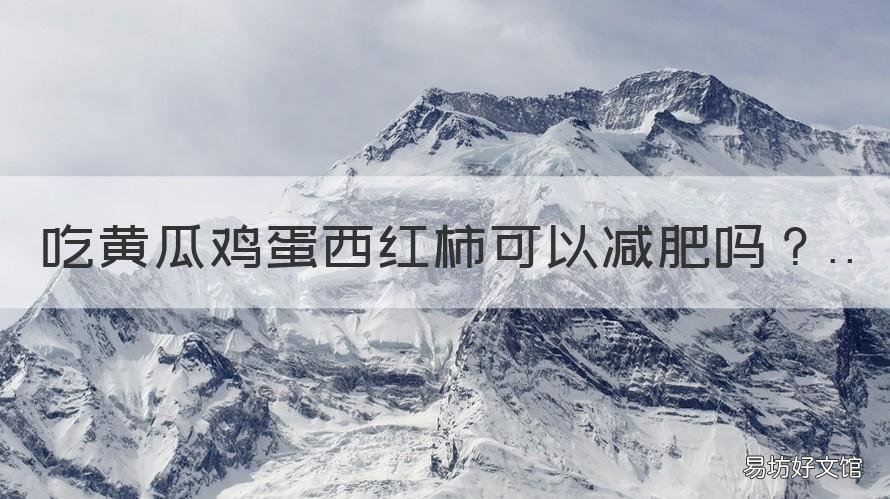 吃黄瓜鸡蛋西红柿可以减肥吗 黄瓜鸡蛋西红柿减肥法