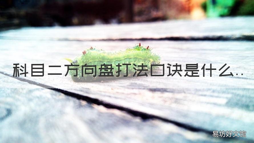 科目二方向盘打法口诀是什么 科目二打方向盘的技巧,这么操作最简单!