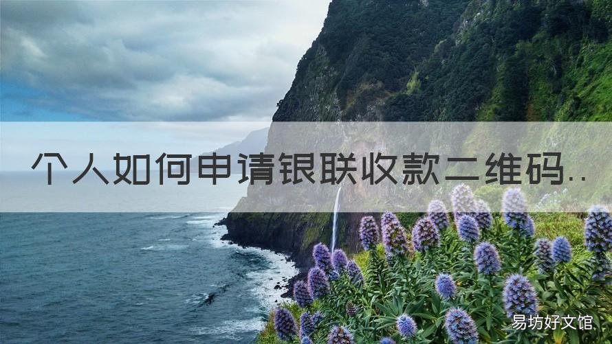 个人如何申请银联收款二维码 怎么办理银联收款二维码