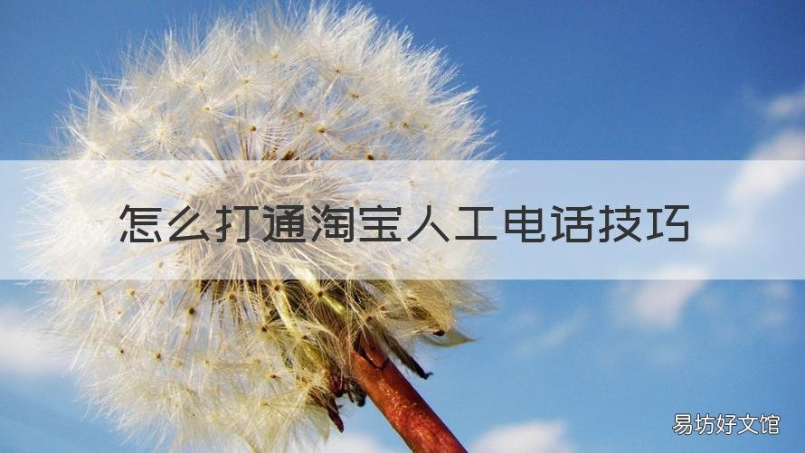 怎么打通淘宝人工电话技巧 怎么能打通淘宝人工电话