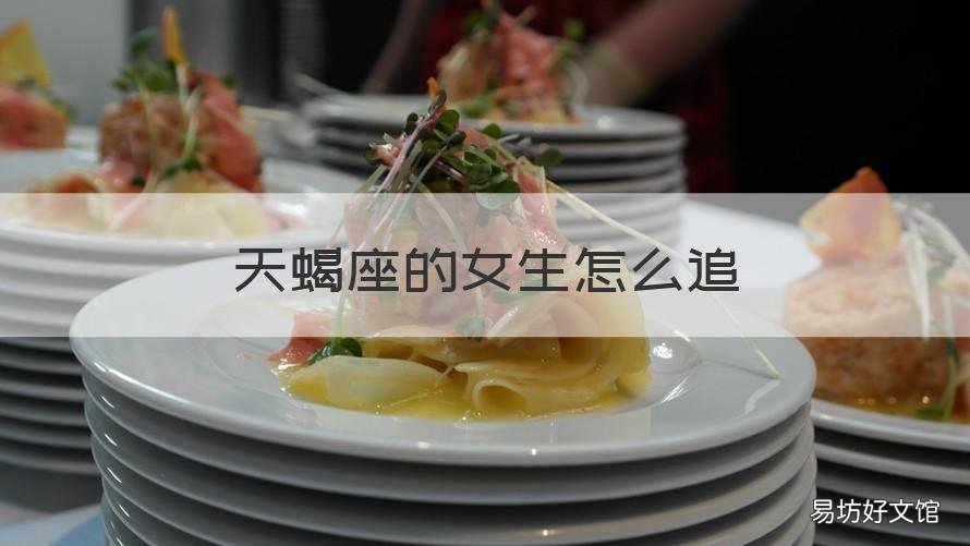 天蝎座的女生怎么追 天蝎座女生怎么追双鱼座男生