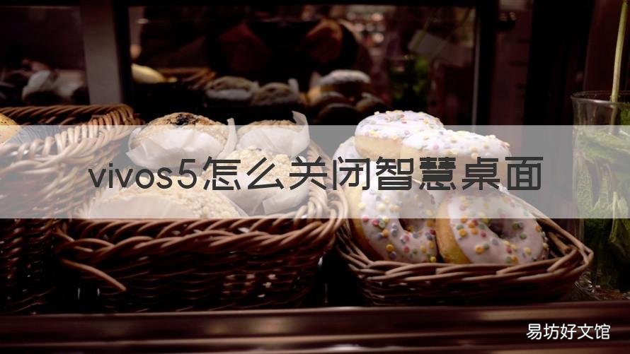 vivos5怎么關(guān)閉智慧桌面 vivo手機(jī)如何關(guān)閉智慧桌面