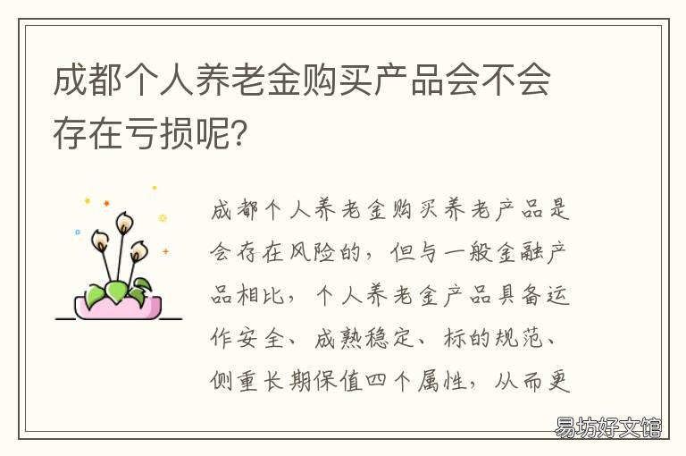 成都个人养老金购买产品会不会存在亏损呢? 现在成都养老保险可以领到多少了呀