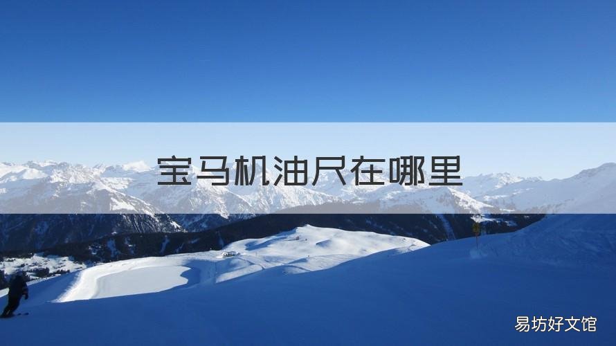 宝马机油尺在哪里 宝马车机油尺在什么地方