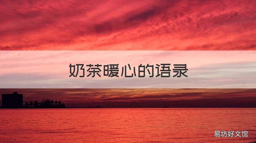 奶茶暖心的语录 奶茶祝福的话语,句句暖人心