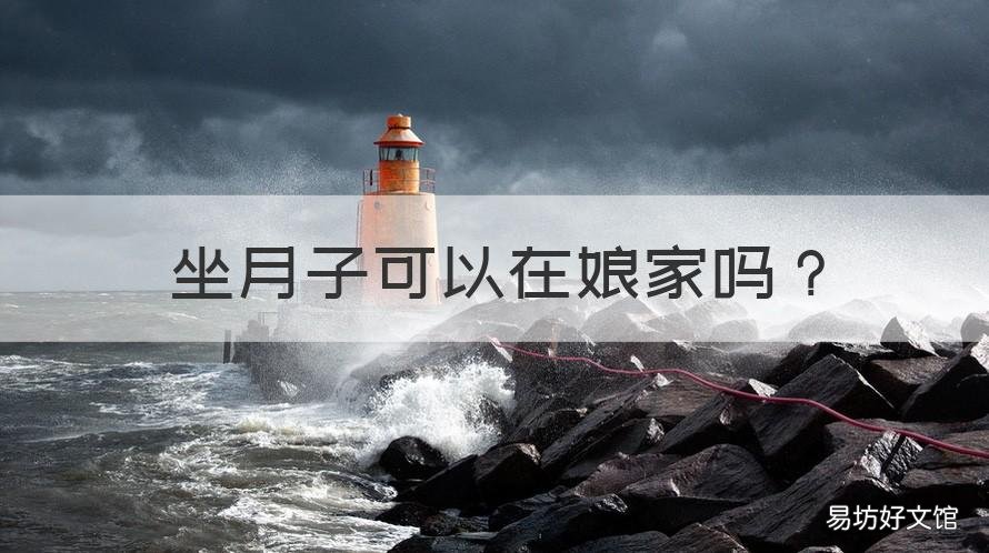 坐月子可以在娘家吗 做月子能在娘家吗