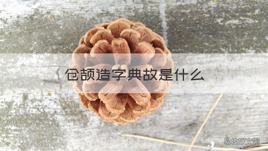 仓颉造字典故是什么 仓颉造字典故是什么意思