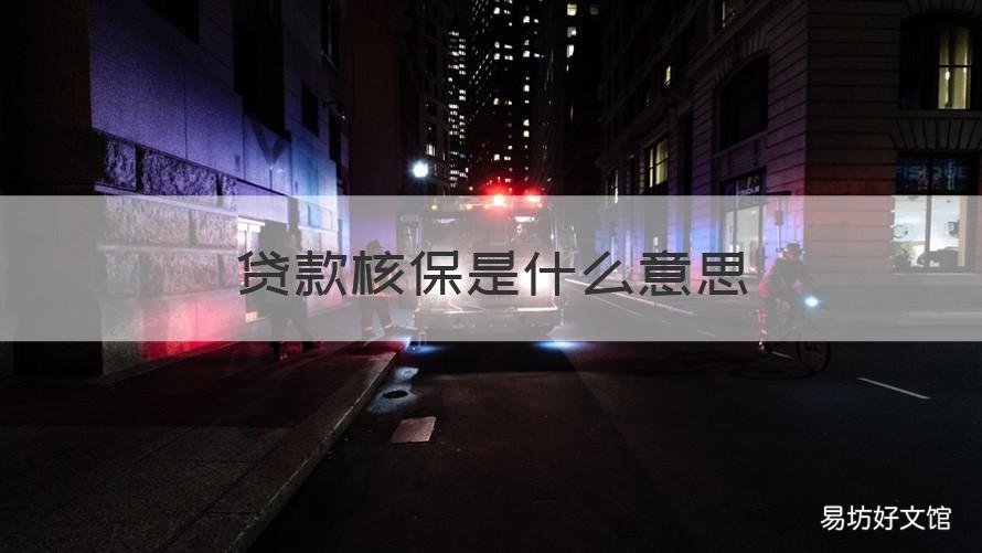 贷款核保是什么意思 贷款中的核保是什么意思