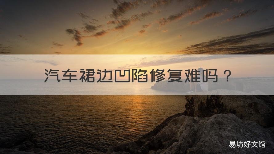 汽车裙边凹陷修复难吗 新车车裙凹陷怎么处理