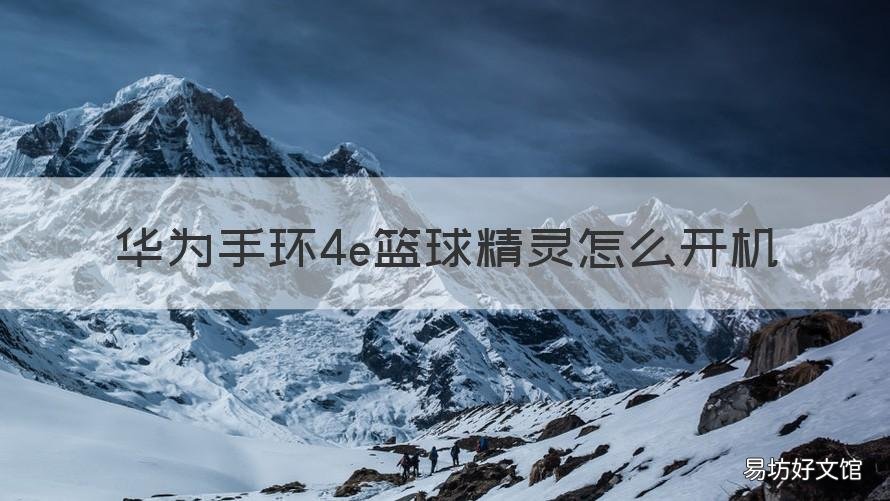 华为手环4e篮球精灵怎么开机 华为运动手环4e篮球精灵怎么开机