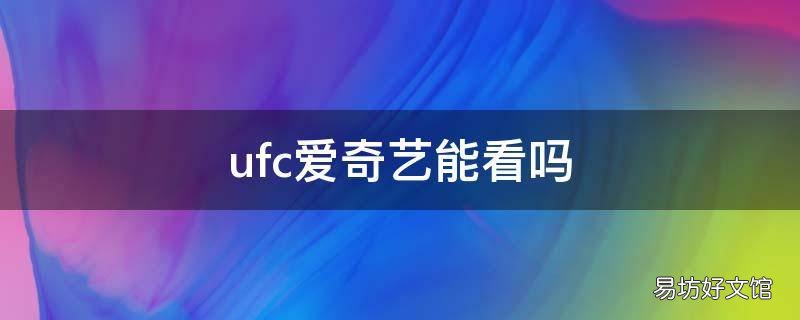 ufc愛奇藝能看嗎 ufc哪個(gè)視頻可以看