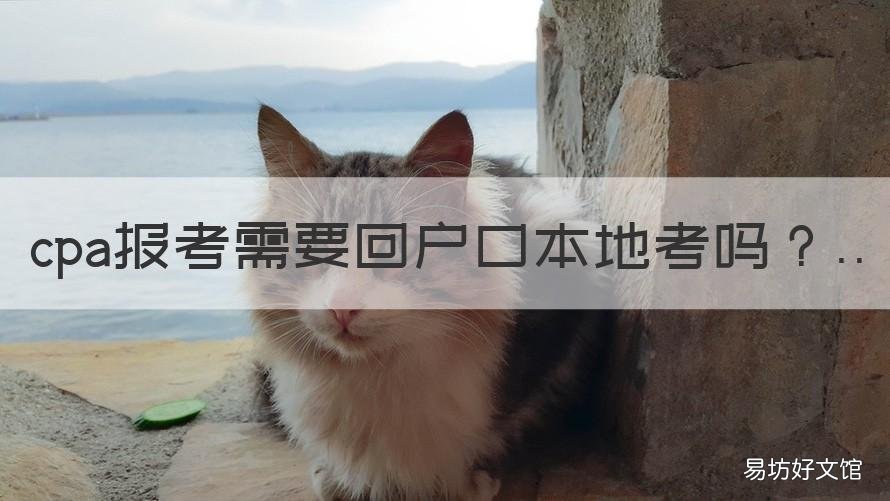 cpa报考需要回户口本地考吗 cpa可以在外省考吗