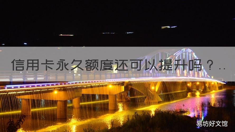 信用卡永久額度還可以提升嗎 如何讓信用卡臨時額度變成永久額度