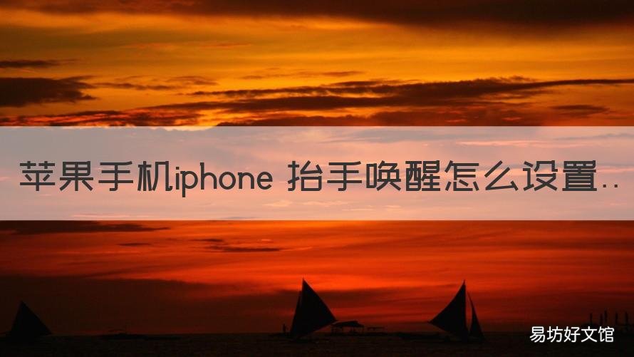 蘋果手機(jī)iphone 抬手喚醒怎么設(shè)置 蘋果手機(jī)iphone 抬手喚醒怎么設(shè)置不了