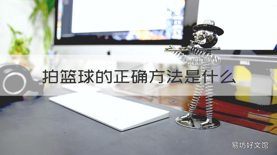拍篮球的正确方法是什么 拍篮球的正确方法是什么样的