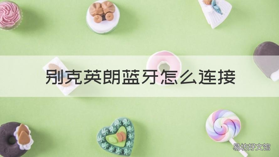 别克英朗蓝牙怎么连接 别克英朗蓝牙怎么连接不上
