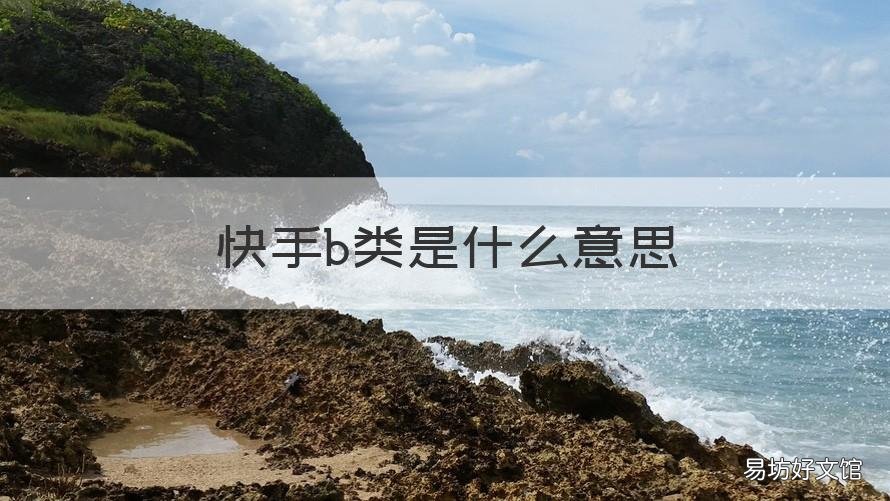 快手b类是什么意思 快手B类包括什么