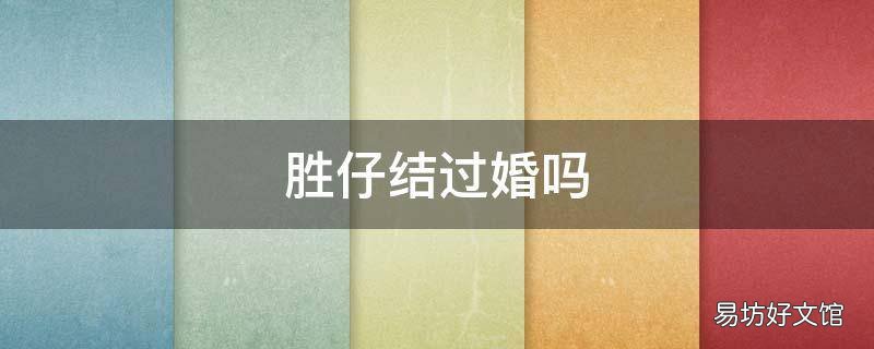 勝仔結(jié)過婚嗎 勝仔結(jié)婚了嗎