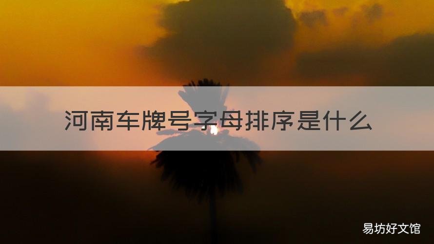河南车牌号字母排序是什么 河南车牌号字母排序是按什么意思