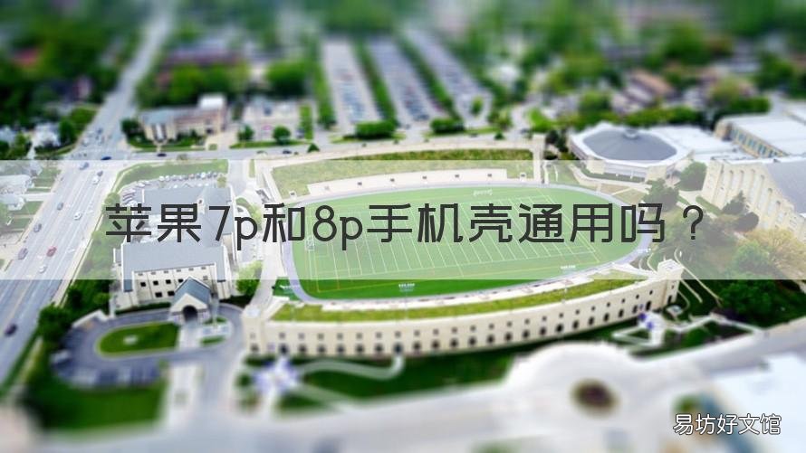苹果7p和8p手机壳通用吗 苹果7p跟苹果8p手机壳通用吗