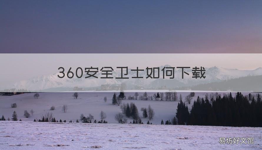 360安全卫士如何下载 360安全卫士如何下载应用